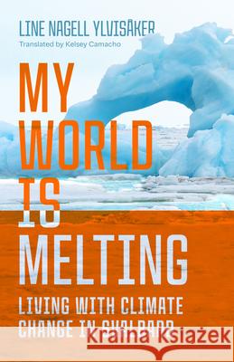 My World Is Melting: Living with Climate Change in Svalbard Line Nagell Ylvis?ker Kelsey Camacho 9780299357344 University of Wisconsin Press - książka