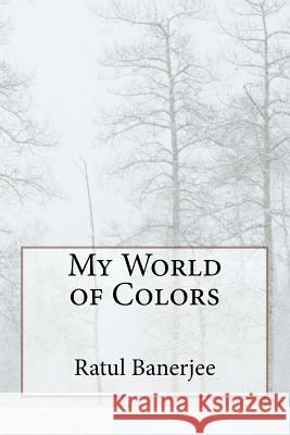 My World of Colors Miss Ratul Banerjee 9781530182176 Createspace Independent Publishing Platform - książka