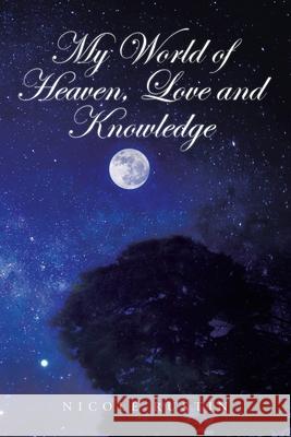 My World of Heaven, Love and Knowledge Nicole Rustin 9781984506023 Xlibris Au - książka