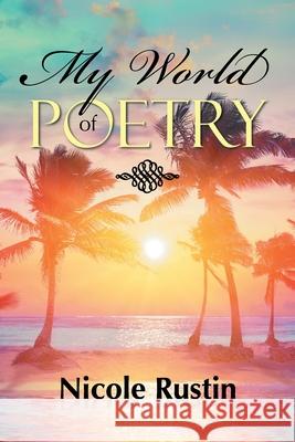 My World of Poetry Nicole Rustin 9781479760848 Xlibris Au - książka