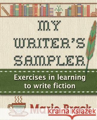 My Writer's Sampler: Exercises in Learning to Write Fiction Marie Brack White Rabbit Graphix 9781533597151 Createspace Independent Publishing Platform - książka