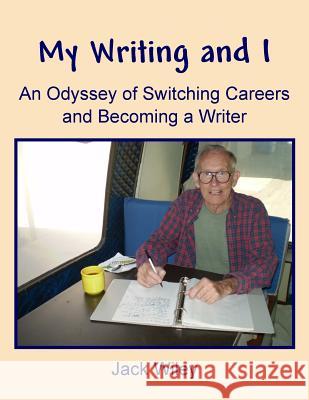 My Writing and I: An Odyssey of Switching Careers and Becoming a Writer Jack Wiley 9781530493739 Createspace Independent Publishing Platform - książka