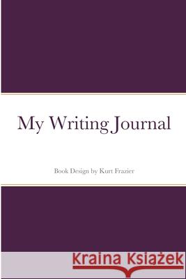 My Writing Journal Kurt Frazier 9781312708556 Lulu.com - książka