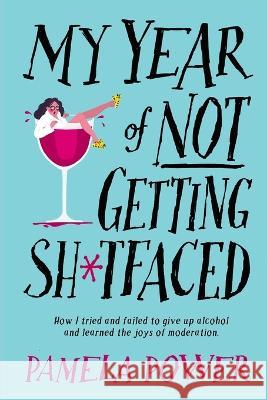 MY YEAR OF NOT GETTING SH*TFACED - How I tried and failed to give up alcohol and learned the joys of Moderation Pamela Power 9781776192427 Jonathan Ball Publishers - książka