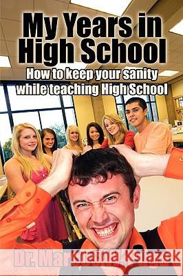 My Years in High School: How to Keep Your Sanity While Teaching High School Puga, Marcos W. 9781609110901 Eloquent Books - książka