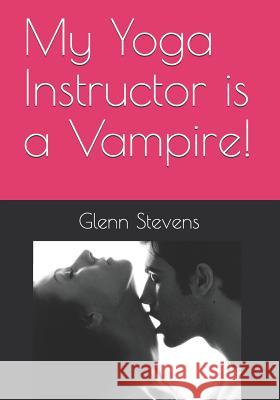 My Yoga Instructor Is a Vampire! Glenn Stevens 9781731575470 Independently Published - książka