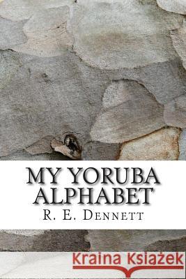 My Yoruba Alphabet R. E. Dennett 9781512022605 Createspace Independent Publishing Platform - książka