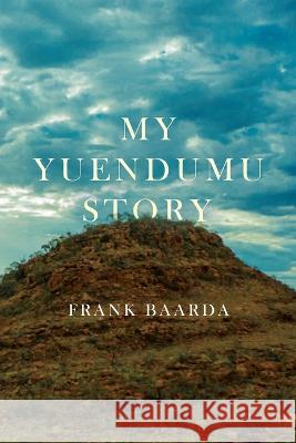 My Yuendumu Story Frank Baarda   9780645057317 Ngurra Publishing - książka