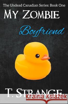 My Zombie Boyfriend: The Undead Canadian Series Book 1 T. Strange 9781543299991 Createspace Independent Publishing Platform - książka