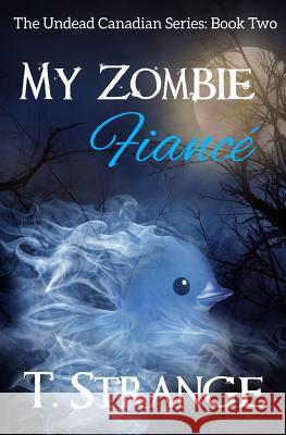 My Zombie Fiancé: The Undead Canadian Series Book 2 Strange, T. 9781544110707 Createspace Independent Publishing Platform - książka