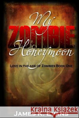 My Zombie Honeymoon: Love in the Age of Zombies James K. Evans 9781500143459 Createspace - książka