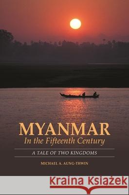 Myanmar in the Fifteenth Century: A Tale of Two Kingdoms Michael A. Aung-Thwin 9780824867836 University of Hawaii Press - książka
