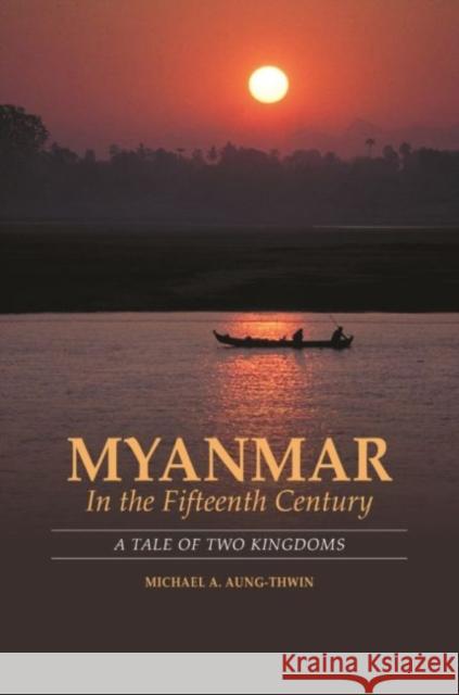 Myanmar in the Fifteenth Century: A Tale of Two Kingdoms Michael A. Aung-Thwin 9780824889425 University of Hawaii Press - książka