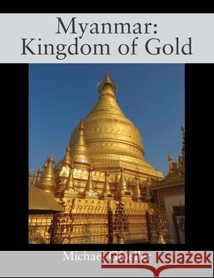 Myanmar: Kingdom of Gold Michael Gfoeller 9781977236173 Outskirts Press - książka