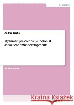 Myanmar: pre-colonial & colonial socio-economic developments Lieske, Andrea 9783656029397 GRIN Verlag oHG - książka