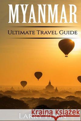 Myanmar: Ultimate Pocket Travel Guide to the Rising Greatest Travel Destination Larry Phan 9781508820598 Createspace - książka