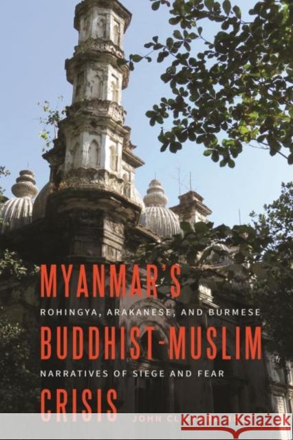 Myanmar's Buddhist-Muslim Crisis: Rohingya, Arakanese, and Burmese Narratives of Siege and Fear John Clifford Holt 9780824882112 University of Hawaii Press - książka