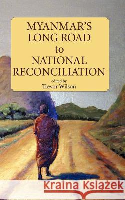 Myanmar's Long Road to National Reconciliation Trevor Wilson 9789812303639 Institute of Southeast Asian Studies - książka