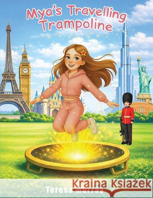 Mya's Travelling Trampoline Teresa Murray 9781807043575 Woodbridge Publishers - książka