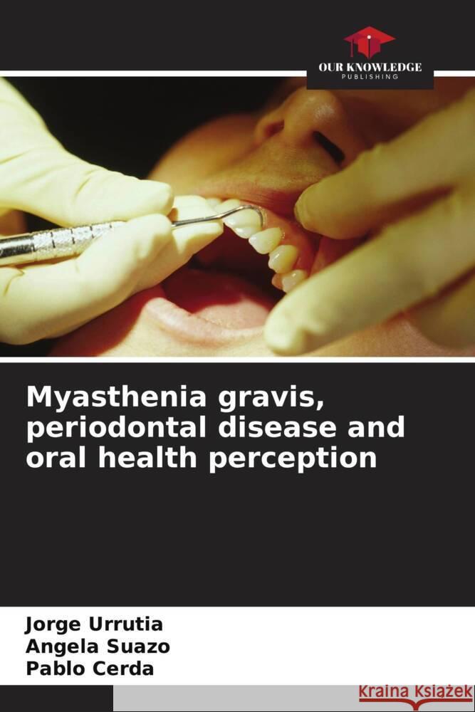 Myasthenia gravis, periodontal disease and oral health perception Urrutia, Jorge, Suazo, Angela, Cerda, Pablo 9786207099030 Our Knowledge Publishing - książka