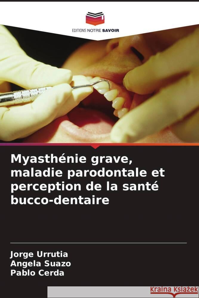 Myasthénie grave, maladie parodontale et perception de la santé bucco-dentaire Urrutia, Jorge, Suazo, Angela, Cerda, Pablo 9786207099047 Editions Notre Savoir - książka