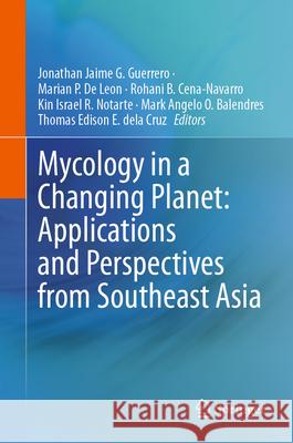 Mycology in a Changing Planet: Applications and Perspectives from Southeast Asia Jonathan Jaime Guerrero Marian d Rohani Cena-Navarro 9789819526390 Springer - książka
