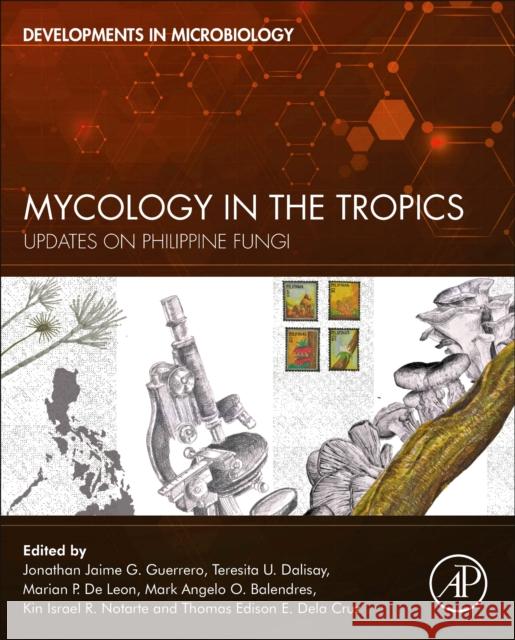 Mycology in the Tropics: Updates on Philippine Fungi Jonathan Jaime G. Guerrero Teresita U. Dalisay Marian P. d 9780323994897 Academic Press - książka