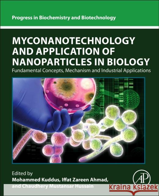 Myconanotechnology and Application of Nanoparticles in Biology: Fundamental Concepts, Mechanism and Industrial Applications Mohammed Kuddus Iffat Zareen Ahmad Chaudhery Mustansar Hussain 9780443152627 Academic Press - książka