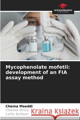 Mycophenolate mofetil: development of an FIA assay method Mseddi, Chema, Drira, Chema, Achour, Leila 9786209253591 Our Knowledge Publishing - książka
