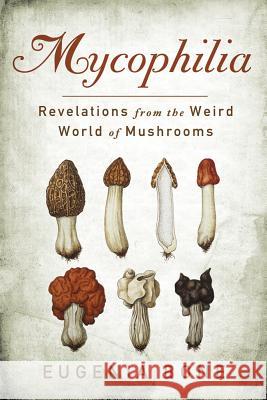 Mycophilia: Revelations from the Weird World of Mushrooms Eugenia Bone 9781609619879 Rodale Press - książka