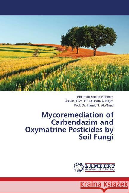 Mycoremediation of Carbendazim and Oxymatrine Pesticides by Soil Fungi Raheem, Shiemaa Saeed; Najim, Assist .Prof. Dr. Mustafa A.; AL-Saad, Prof. Dr. Hamid T. 9786139977116 LAP Lambert Academic Publishing - książka