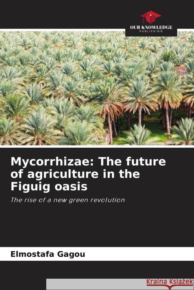 Mycorrhizae: The future of agriculture in the Figuig oasis Gagou, Elmostafa 9786208348809 Our Knowledge Publishing - książka