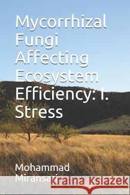 Mycorrhizal Fungi Affecting Ecosystem Efficiency: I. Stress Mohammad Miransari 9781082821080 Independently Published - książka