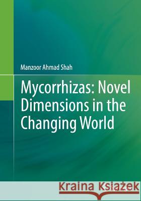 Mycorrhizas: Novel Dimensions in the Changing World Manzoor Ahmad Shah 9788132228783 Springer - książka