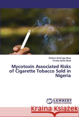 Mycotoxin Associated Risks of Cigarette Tobacco Sold in Nigeria Musa, Dickson Achimugu; Gbodi, Timothy Ayinla 9786139884940 LAP Lambert Academic Publishing - książka