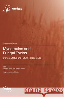 Mycotoxins and Fungal Toxins: Current Status and Future Perspectives Jianhua Wang Josefa Tolosa 9783725851010 Mdpi AG - książka