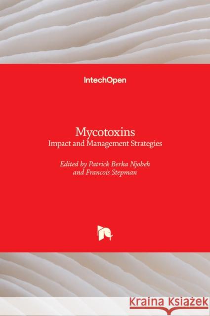 Mycotoxins: Impact and Management Strategies Patrick Berka Njobeh Francois Stepman 9781838818463 Intechopen - książka