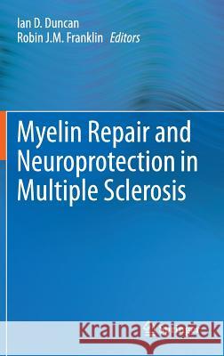 Myelin Repair and Neuroprotection in Multiple Sclerosis Ian D. Duncan Robin J. M. Franklin 9781461422174 Springer - książka