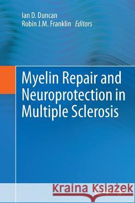 Myelin Repair and Neuroprotection in Multiple Sclerosis Ian D. Duncan Robin J. M. Franklin 9781489988409 Springer - książka