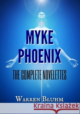 Myke Phoenix: The Complete Novelettes Warren Bluhm 9780991010769 Warren Bluhm - książka