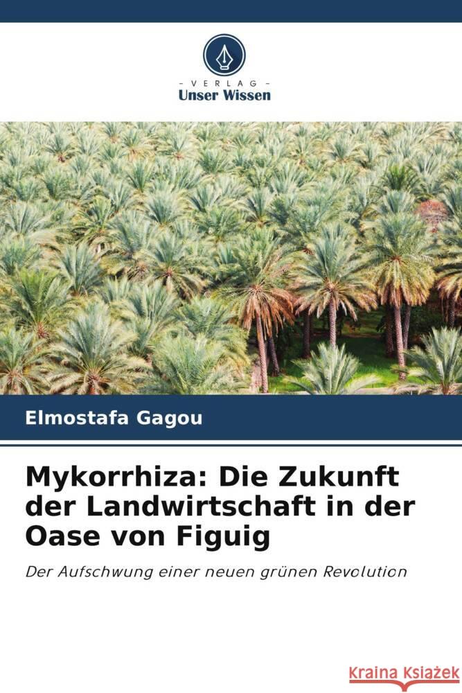 Mykorrhiza: Die Zukunft der Landwirtschaft in der Oase von Figuig Gagou, Elmostafa 9786208348816 Verlag Unser Wissen - książka