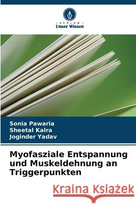 Myofasziale Entspannung und Muskeldehnung an Triggerpunkten Pawaria, Sonia, Kalra, Sheetal, Yadav, Joginder 9786200715982 Verlag Unser Wissen - książka