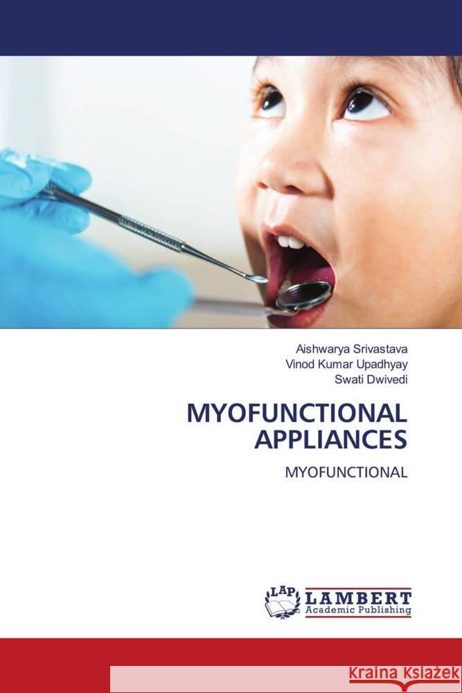 MYOFUNCTIONAL APPLIANCES Srivastava, Aishwarya, Upadhyay, Vinod Kumar, Dwivedi, Swati 9786206755548 LAP Lambert Academic Publishing - książka