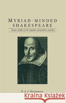 Myriad-minded Shakespeare: Essays, chiefly on the tragedies and problem comedies E.A.J. Honigmann 9781349198160 Palgrave Macmillan - książka