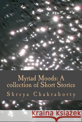 Myriad moods: A collection of Short Stories Chakraborty, Shreya 9781494311810 Createspace - książka
