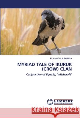 Myriad Tale of Ikuruk (Crow) Clan Barasa, Elias Odula 9786202672511 LAP Lambert Academic Publishing - książka