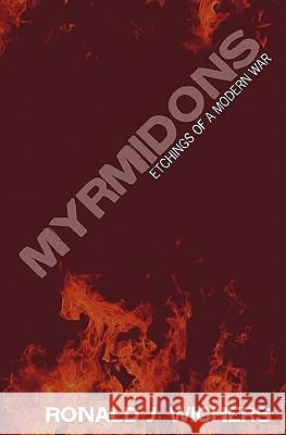 Myrmidons: Etchings of a Modern War Myrm Ronald John Wichers 9781439267424 Booksurge Publishing - książka