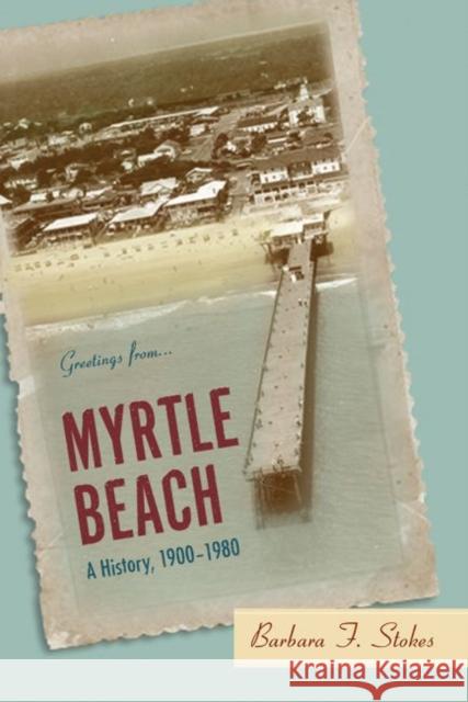 Myrtle Beach: A History, 1900--1980 Stokes, Barbara F. 9781570036972 University of South Carolina Press - książka