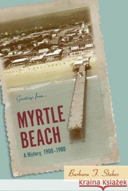Myrtle Beach: A History, 1900--1980 Stokes, Barbara F. 9781570039690 University of South Carolina Press - książka