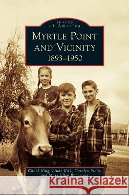 Myrtle Point and Vicinity, 1893-1950 Chuck King, Linda Kirk, Carolyn Prola 9781531675721 Arcadia Publishing Library Editions - książka